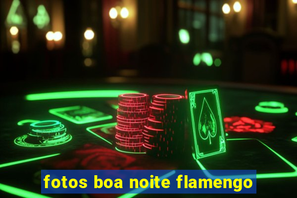 fotos boa noite flamengo